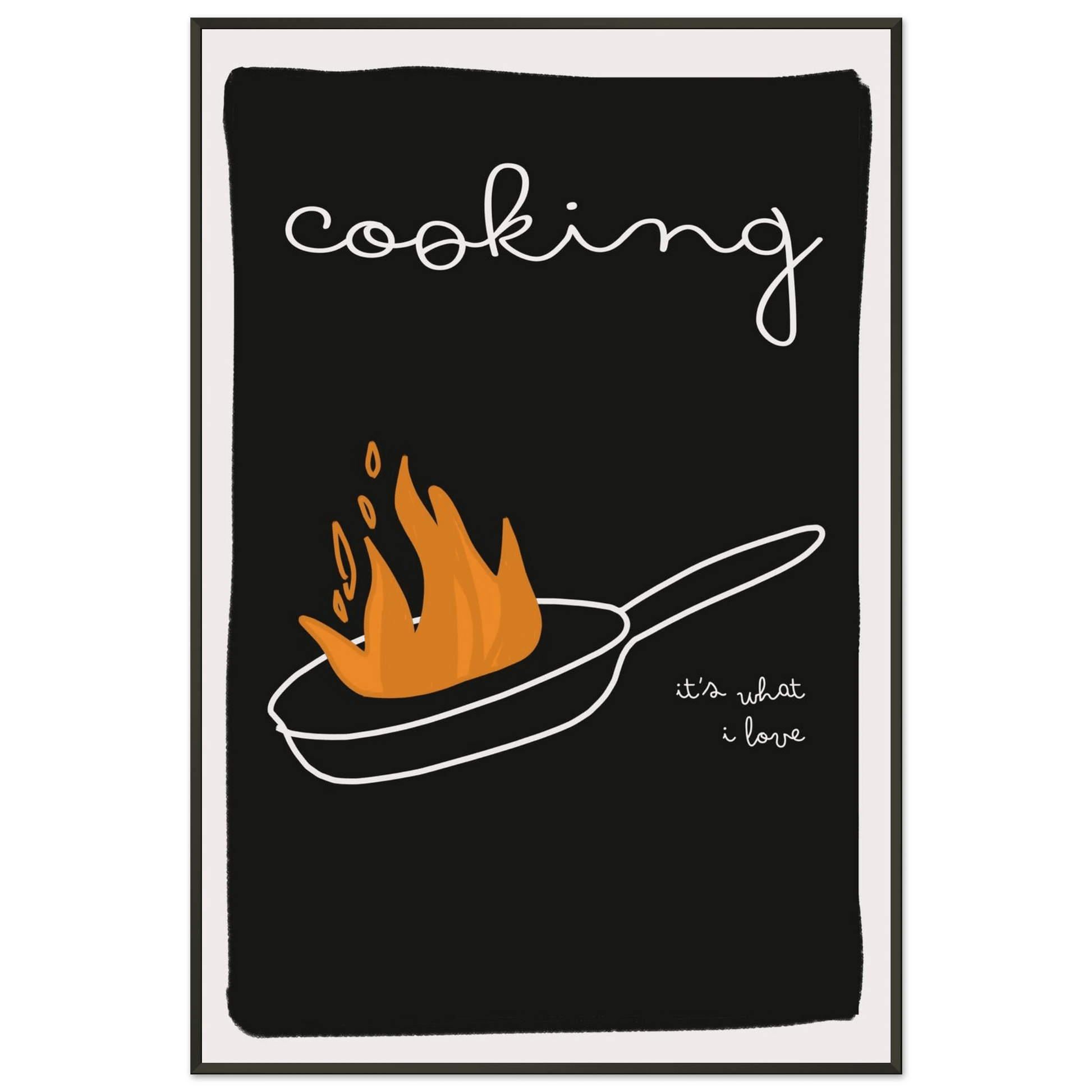 Cooking It's What I Love | Dark Kitchen Quote Wall Art Print - Evergreen Posters