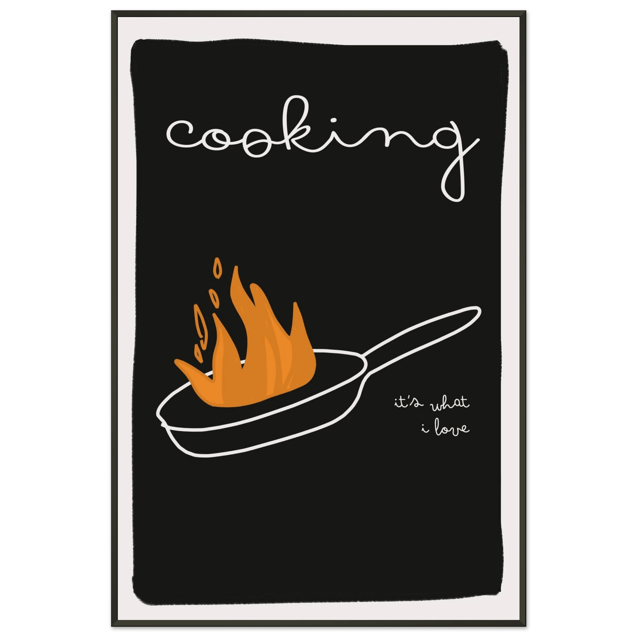 Cooking It's What I Love | Dark Kitchen Quote Wall Art Print - Evergreen Posters