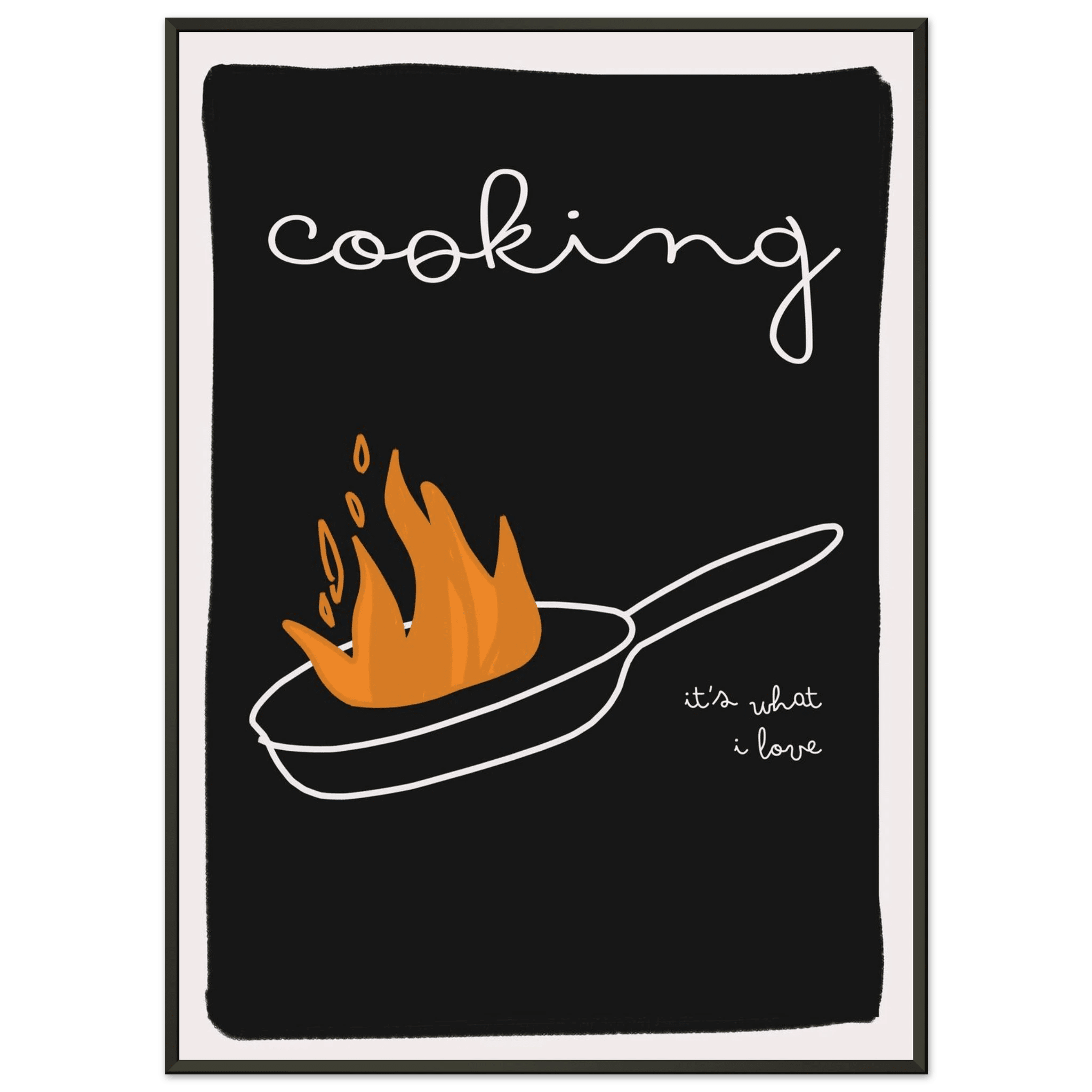 Cooking It's What I Love | Dark Kitchen Quote Wall Art Print - Evergreen Posters