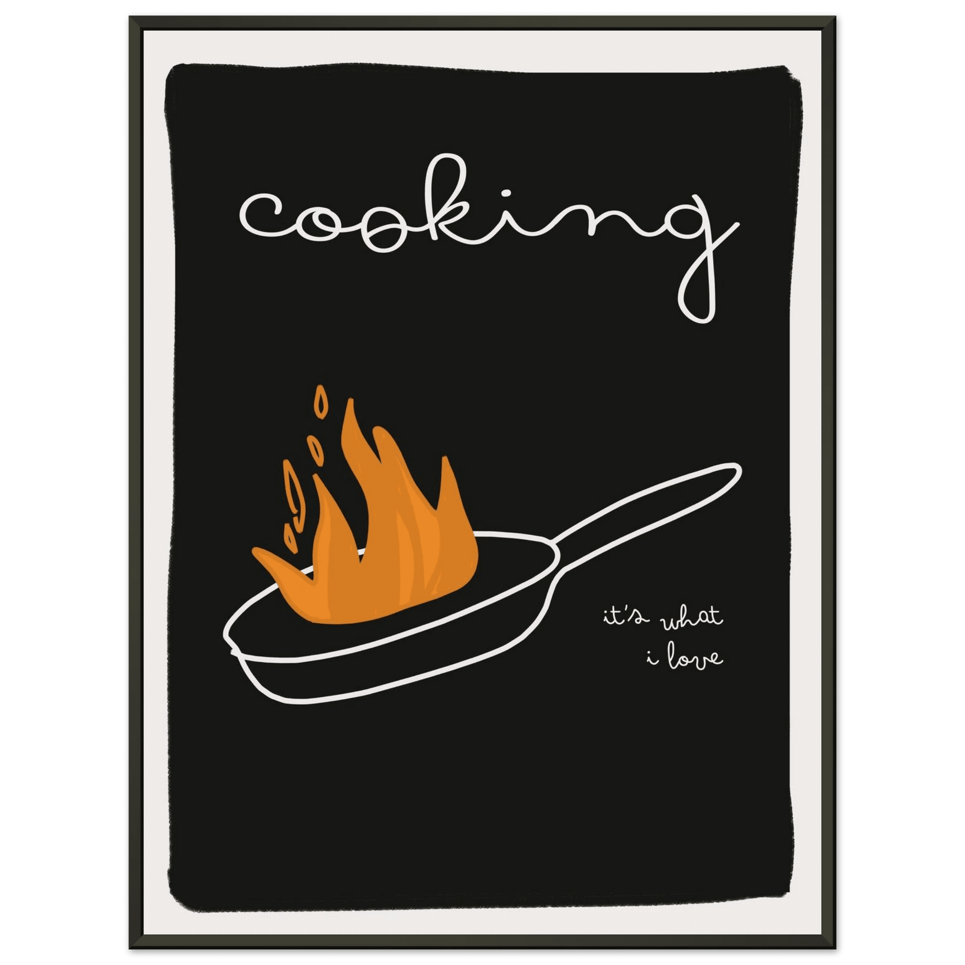 Cooking It's What I Love | Dark Kitchen Quote Wall Art Print - Evergreen Posters