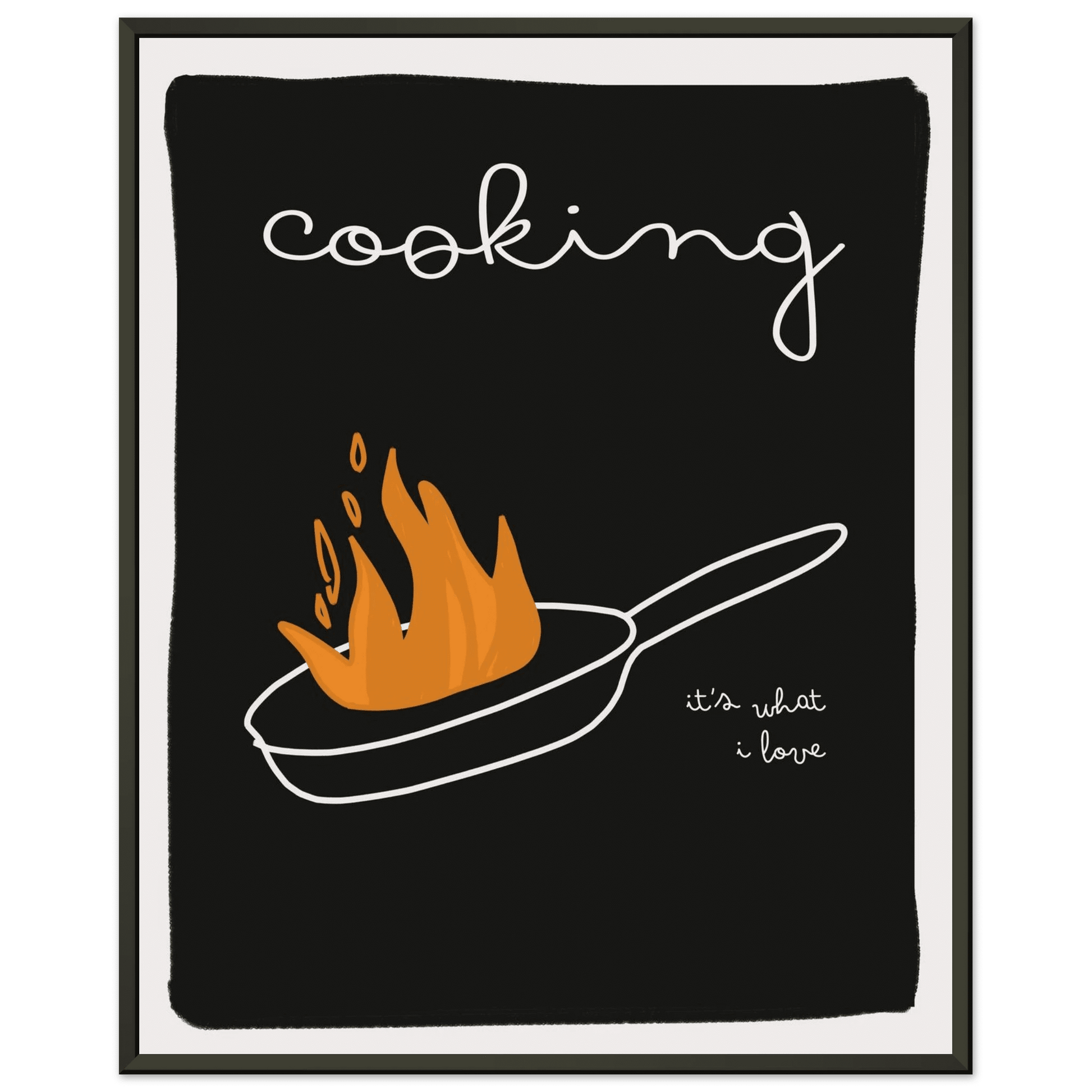 Cooking It's What I Love | Dark Kitchen Quote Wall Art Print - Evergreen Posters